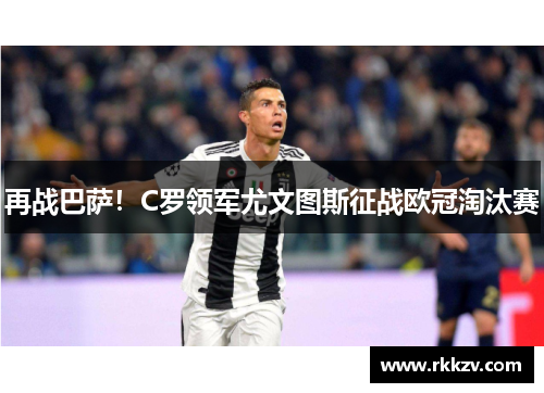 再战巴萨！C罗领军尤文图斯征战欧冠淘汰赛